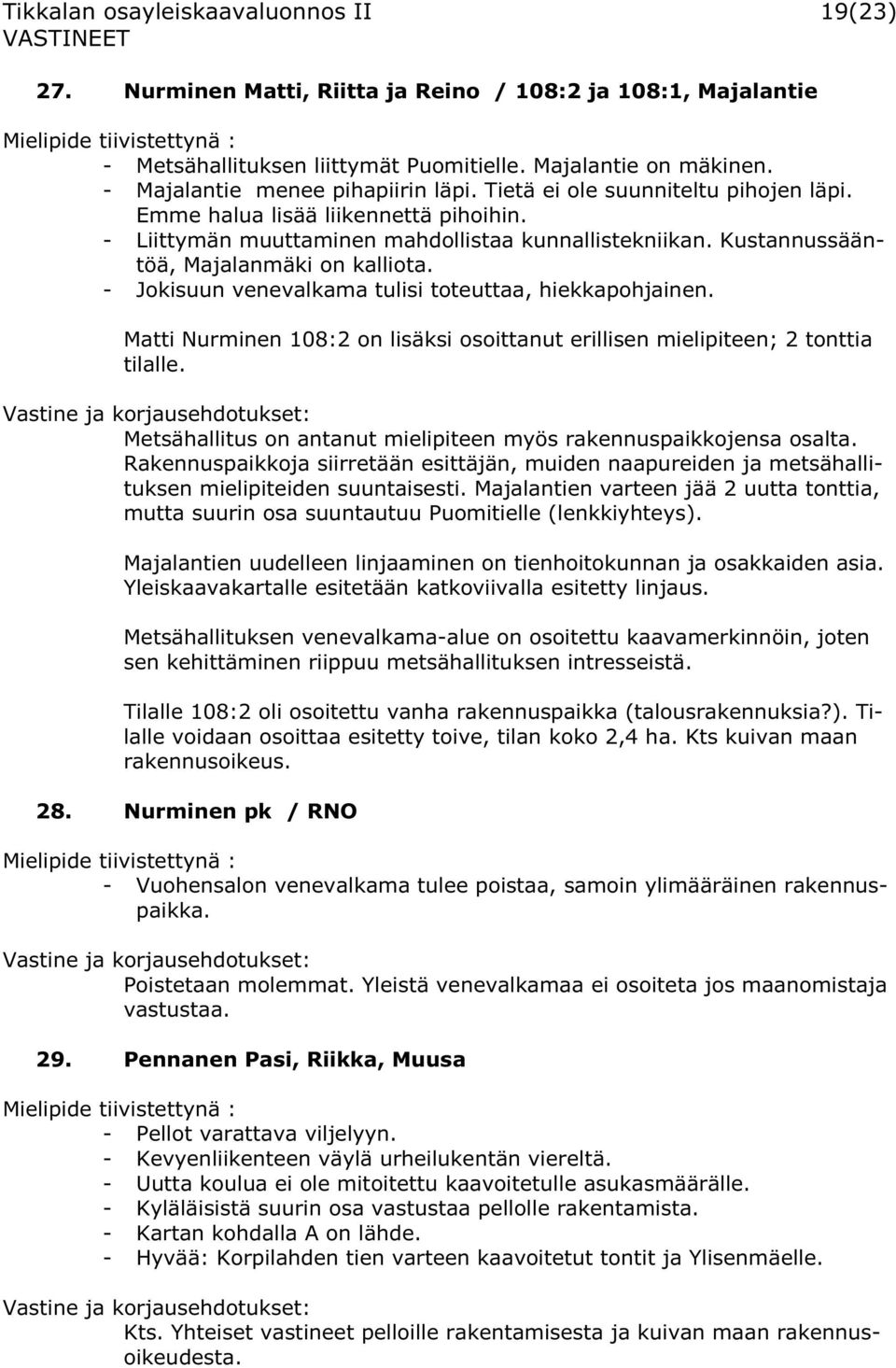 Kustannussääntöä, Majalanmäki on kalliota. - Jokisuun venevalkama tulisi toteuttaa, hiekkapohjainen. Matti Nurminen 108:2 on lisäksi osoittanut erillisen mielipiteen; 2 tonttia tilalle.