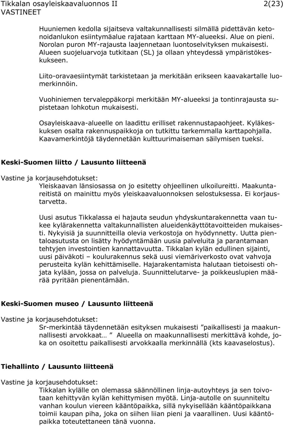 Liito-oravaesiintymät tarkistetaan ja merkitään erikseen kaavakartalle luomerkinnöin. Vuohiniemen tervaleppäkorpi merkitään MY-alueeksi ja tontinrajausta supistetaan lohkotun mukaisesti.
