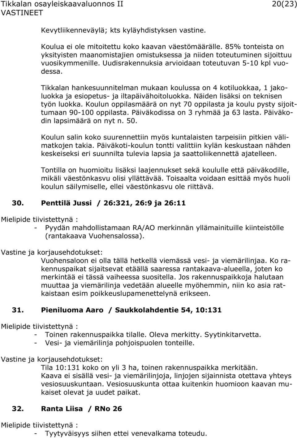 Tikkalan hankesuunnitelman mukaan koulussa on 4 kotiluokkaa, 1 jakoluokka ja esiopetus- ja iltapäivähoitoluokka. Näiden lisäksi on teknisen työn luokka.