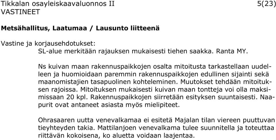 Muutokset tehdään mitoituksen rajoissa. Mitoituksen mukaisesti kuivan maan tontteja voi olla maksimissaan 20 kpl. Rakennuspaikkojen siirretään esityksen suuntaisesti.