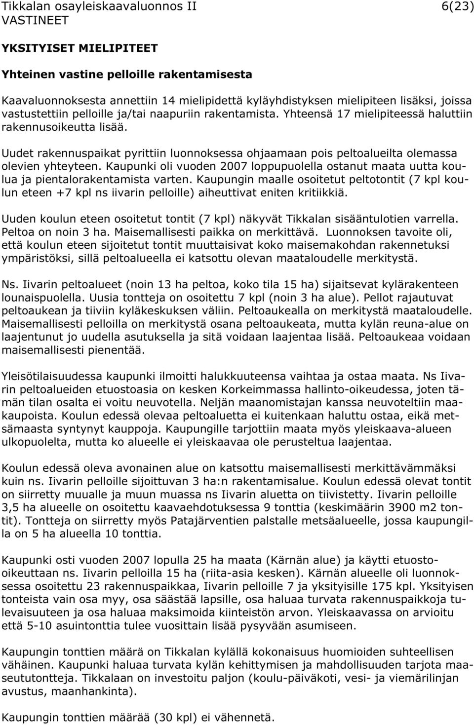 Uudet rakennuspaikat pyrittiin luonnoksessa ohjaamaan pois peltoalueilta olemassa olevien yhteyteen. Kaupunki oli vuoden 2007 loppupuolella ostanut maata uutta koulua ja pientalorakentamista varten.
