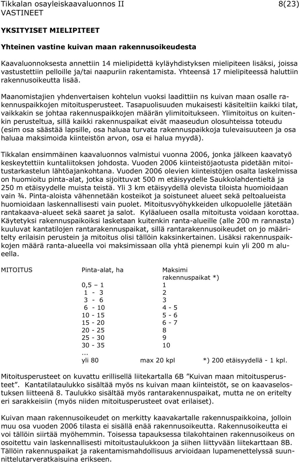 Maanomistajien yhdenvertaisen kohtelun vuoksi laadittiin ns kuivan maan osalle rakennuspaikkojen mitoitusperusteet.
