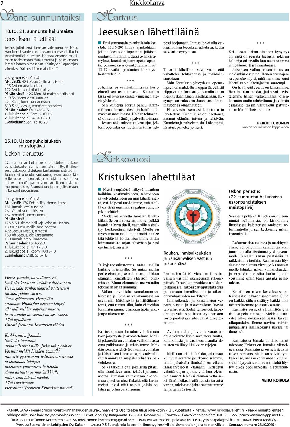 Liturginen väri: Vihreä Alkuvirsiä: 424 Maan ääriin asti, Herra 416 Nyt on aika kiitoksen 172 Nyt kansat kaikki laulakaa Päivän virsiä: 426 Menkää maitten ääriin asti 419 Soi, riemuviesti Jumalan 421