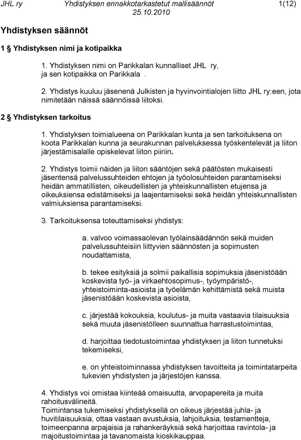 Yhdistyksen toimialueena on Parikkalan kunta ja sen tarkoituksena on koota Parikkalan kunna ja seurakunnan palveluksessa työskentelevät ja liiton järjestämisalalle opiskelevat liiton piiriin. 2.