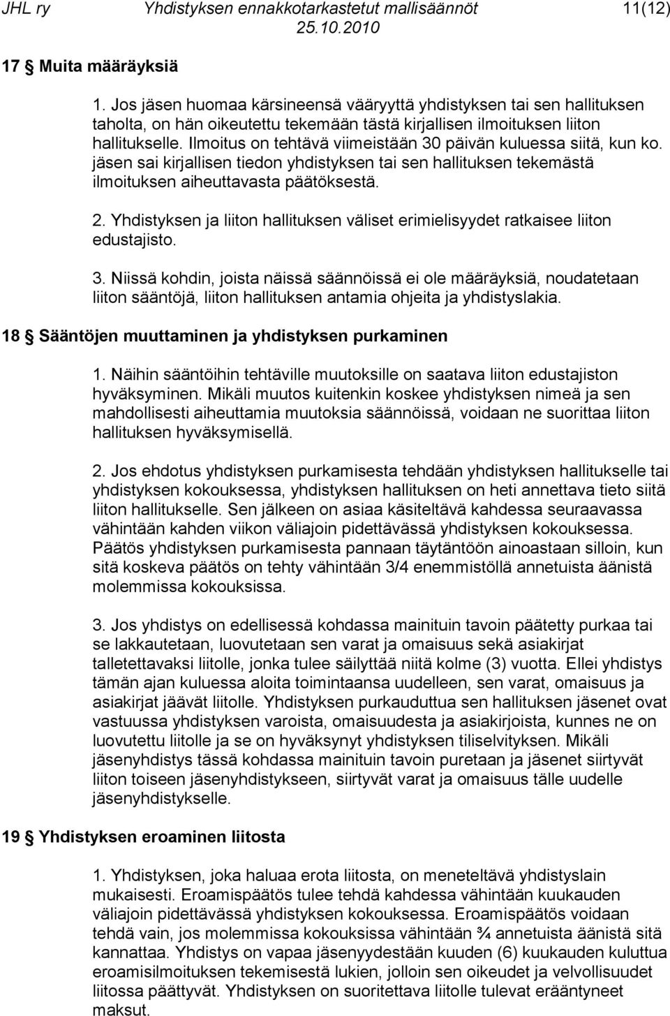 Ilmoitus on tehtävä viimeistään 30 päivän kuluessa siitä, kun ko. jäsen sai kirjallisen tiedon yhdistyksen tai sen hallituksen tekemästä ilmoituksen aiheuttavasta päätöksestä. 2.