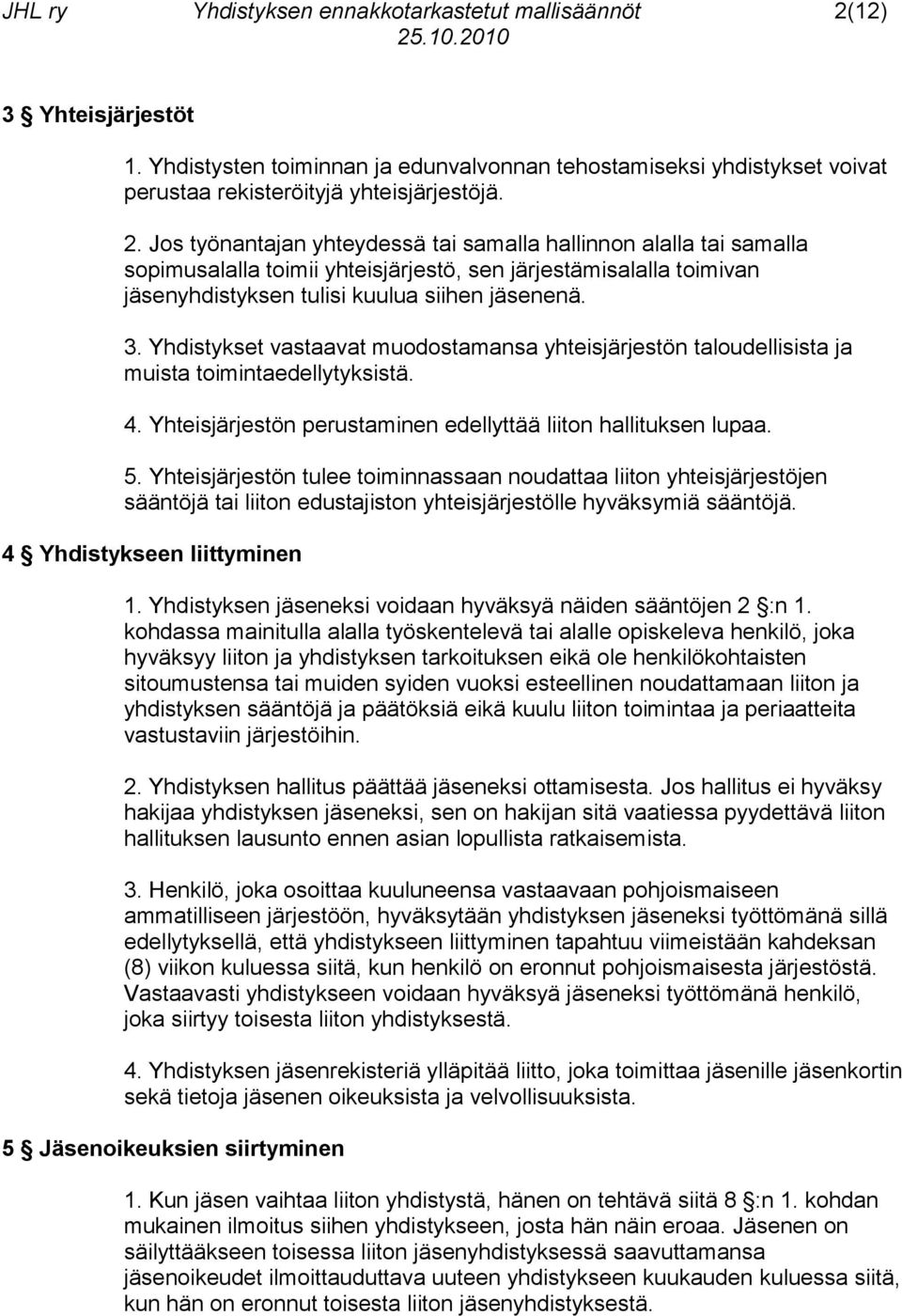 Jos työnantajan yhteydessä tai samalla hallinnon alalla tai samalla sopimusalalla toimii yhteisjärjestö, sen järjestämisalalla toimivan jäsenyhdistyksen tulisi kuulua siihen jäsenenä. 3.