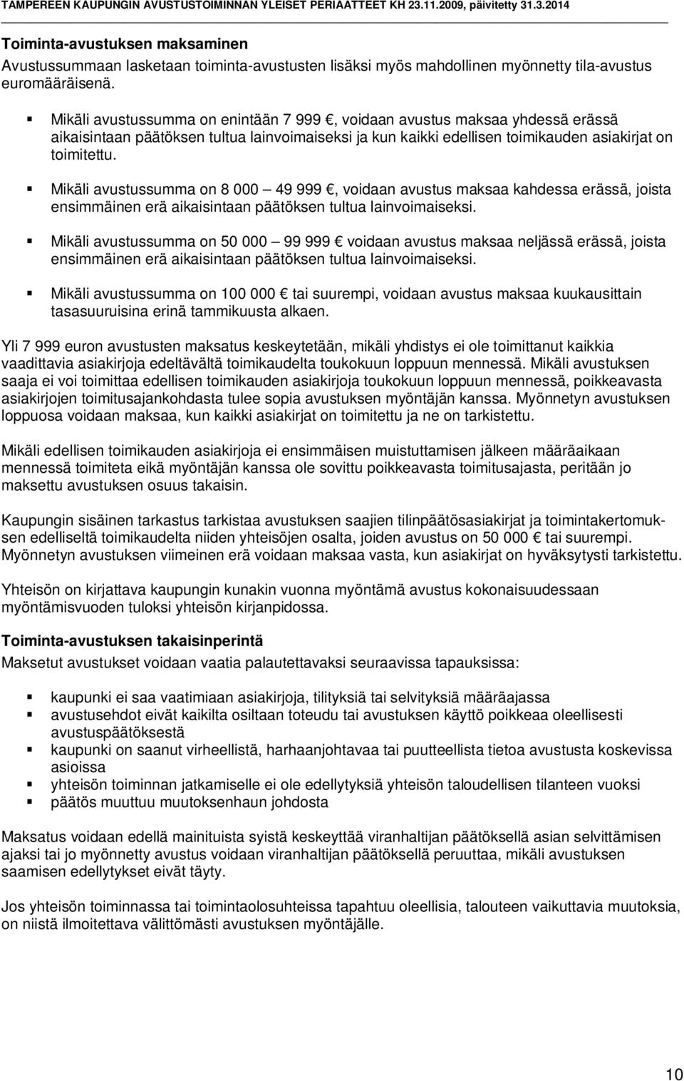 Mikäli avustussumma on 8 000 49 999, voidaan avustus maksaa kahdessa erässä, joista ensimmäinen erä aikaisintaan päätöksen tultua lainvoimaiseksi.