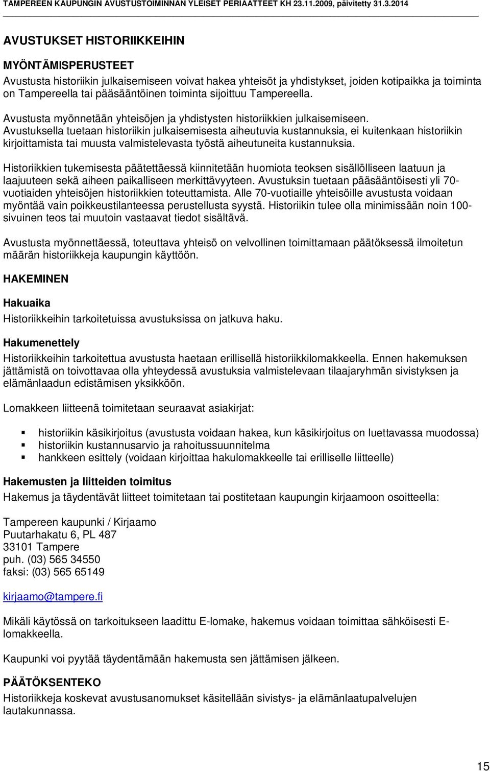 Avustuksella tuetaan historiikin julkaisemisesta aiheutuvia kustannuksia, ei kuitenkaan historiikin kirjoittamista tai muusta valmistelevasta työstä aiheutuneita kustannuksia.