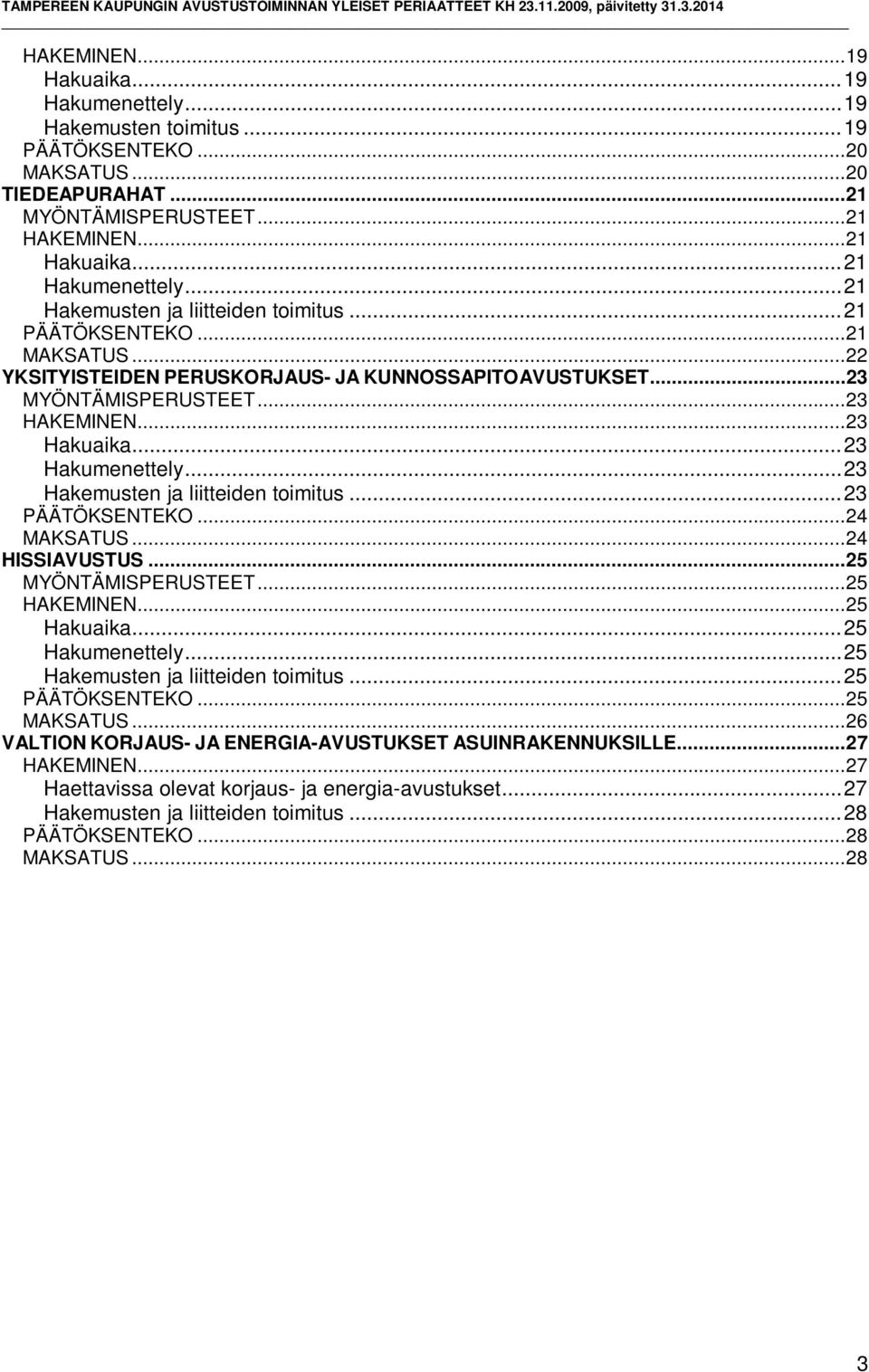 .. 23 Hakumenettely... 23 Hakemusten ja liitteiden toimitus... 23 PÄÄTÖKSENTEKO... 24 MAKSATUS... 24 HISSIAVUSTUS... 25 MYÖNTÄMISPERUSTEET... 25 HAKEMINEN... 25 Hakuaika... 25 Hakumenettely.