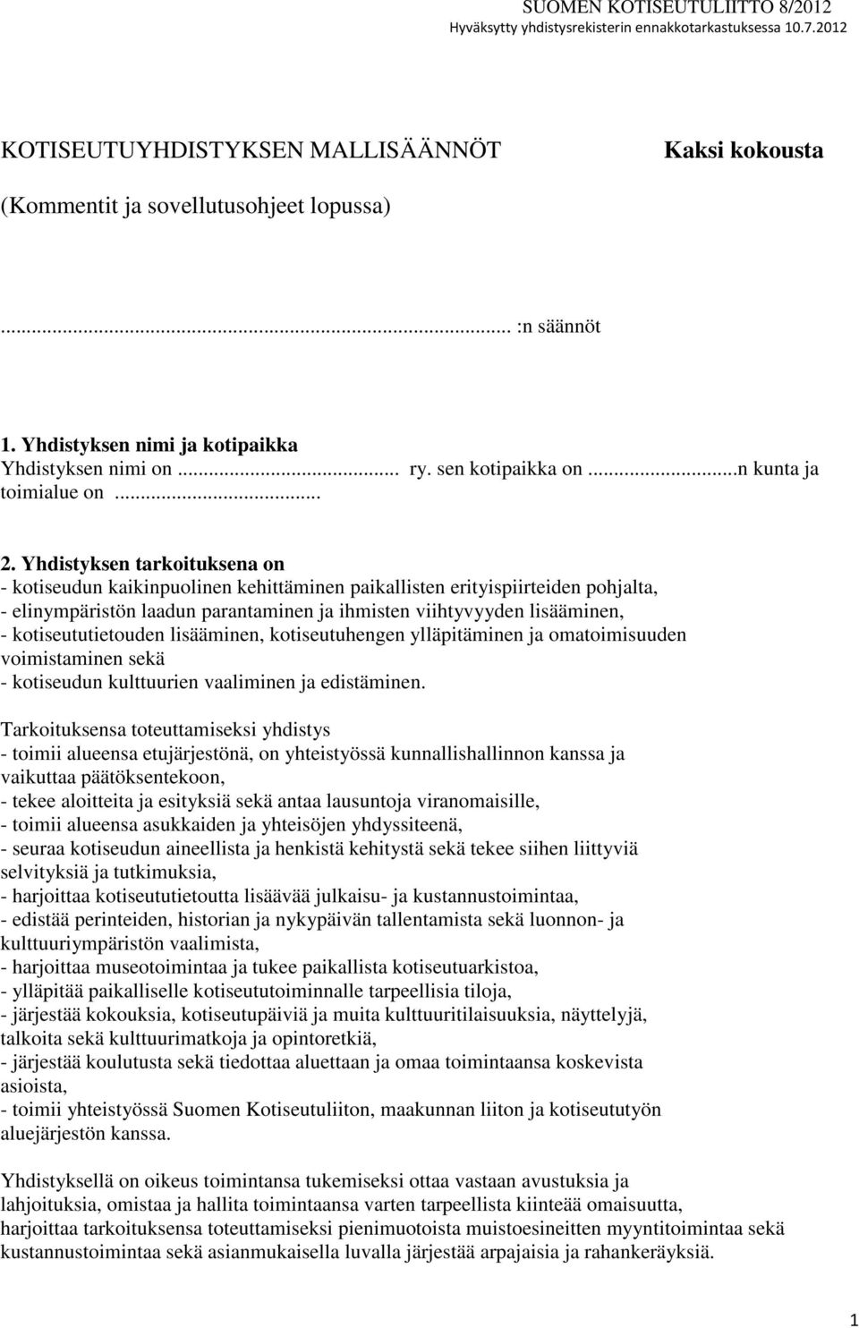 Yhdistyksen tarkoituksena on - kotiseudun kaikinpuolinen kehittäminen paikallisten erityispiirteiden pohjalta, - elinympäristön laadun parantaminen ja ihmisten viihtyvyyden lisääminen, -