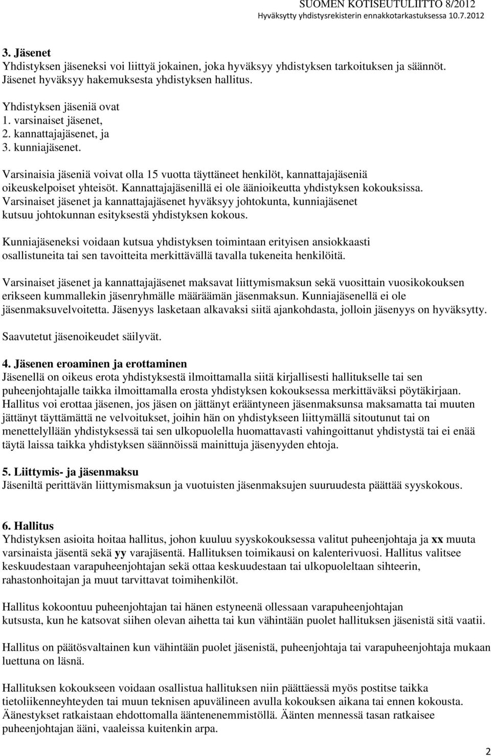 Kannattajajäsenillä ei ole äänioikeutta yhdistyksen kokouksissa. Varsinaiset jäsenet ja kannattajajäsenet hyväksyy johtokunta, kunniajäsenet kutsuu johtokunnan esityksestä yhdistyksen kokous.
