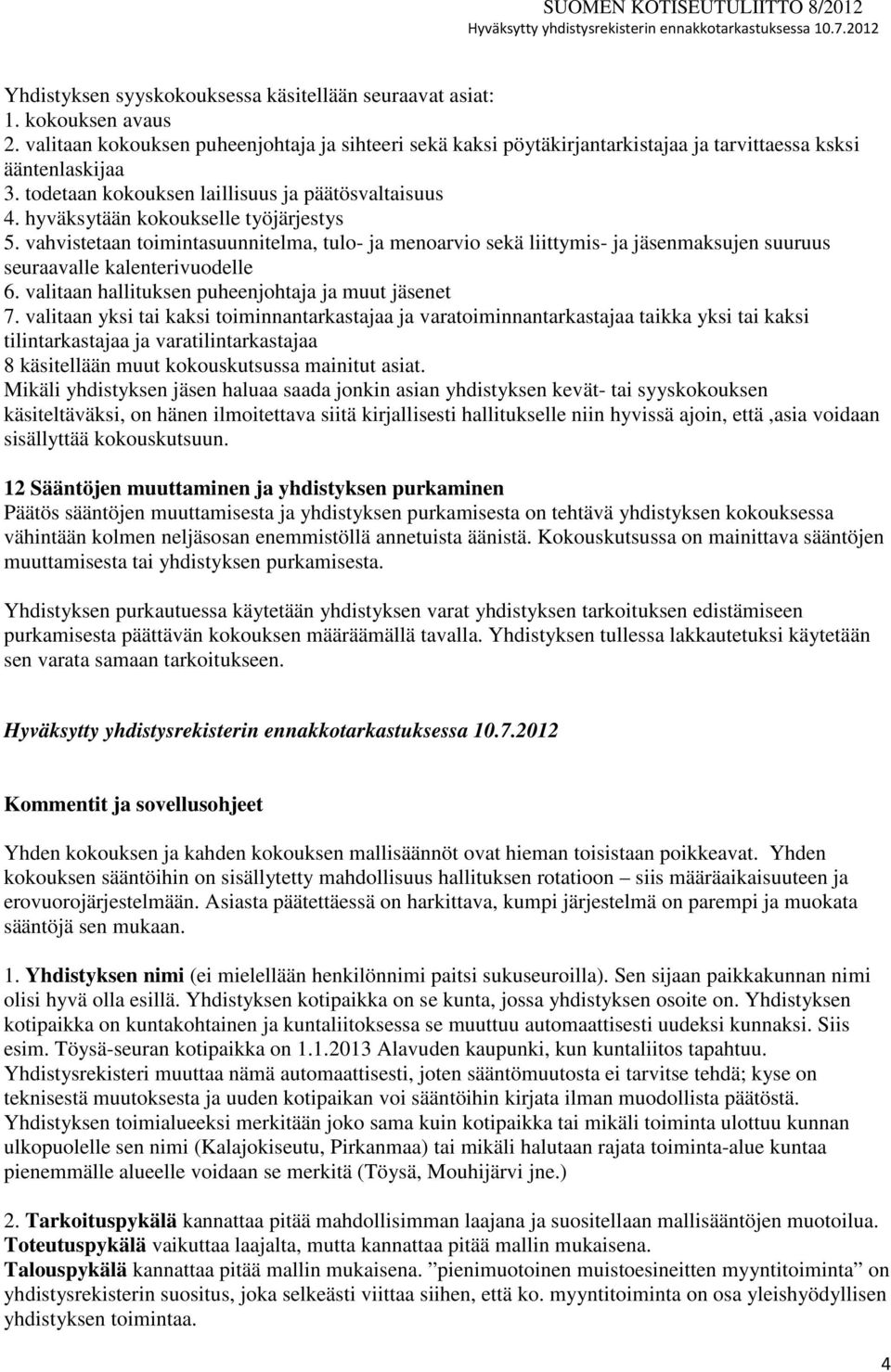 vahvistetaan toimintasuunnitelma, tulo- ja menoarvio sekä liittymis- ja jäsenmaksujen suuruus seuraavalle kalenterivuodelle 6. valitaan hallituksen puheenjohtaja ja muut jäsenet 7.