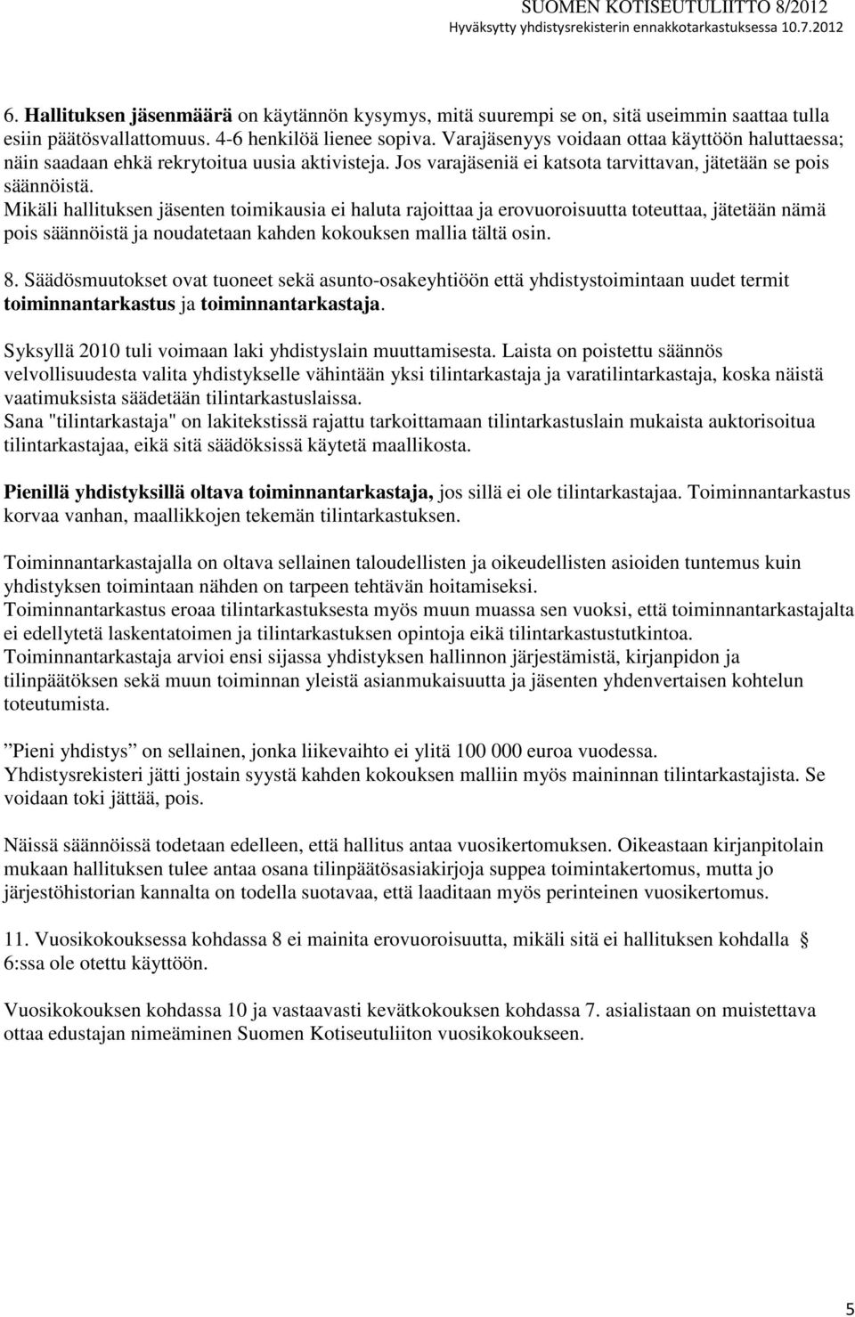 Mikäli hallituksen jäsenten toimikausia ei haluta rajoittaa ja erovuoroisuutta toteuttaa, jätetään nämä pois säännöistä ja noudatetaan kahden kokouksen mallia tältä osin. 8.