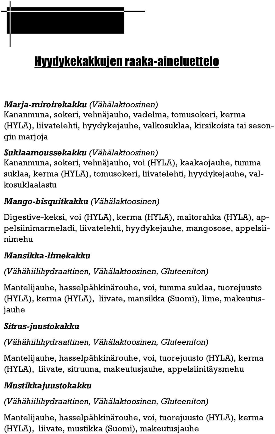 Mango-bisquitkakku (Vähälaktoosinen) Digestive-keksi, voi (HYLA), kerma (HYLA), maitorahka (HYLA), appelsiinimarmeladi, liivatelehti, hyydykejauhe, mangosose, appelsiinimehu Mansikka-limekakku