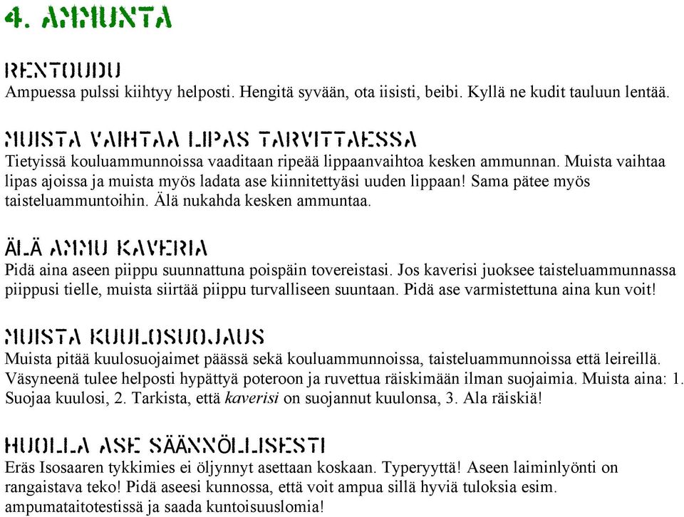 Sama pätee myös taisteluammuntoihin. Älä nukahda kesken ammuntaa. ÄL Ä AMMU KAVERIA Pidä aina aseen piippu suunnattuna poispäin tovereistasi.