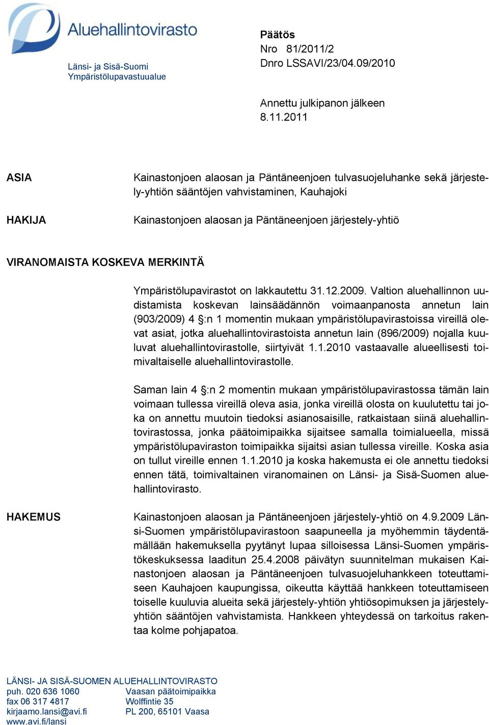 2011 ASIA HAKIJA Kainastonjoen alaosan ja Päntäneenjoen tulvasuojeluhanke sekä järjestely-yhtiön sääntöjen vahvistaminen, Kauhajoki Kainastonjoen alaosan ja Päntäneenjoen järjestely-yhtiö