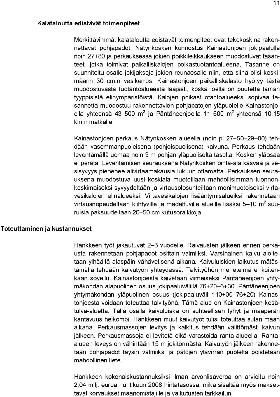 Tasanne on suunniteltu osalle jokijaksoja jokien reunaosalle niin, että siinä olisi keskimäärin 30 cm:n vesikerros.