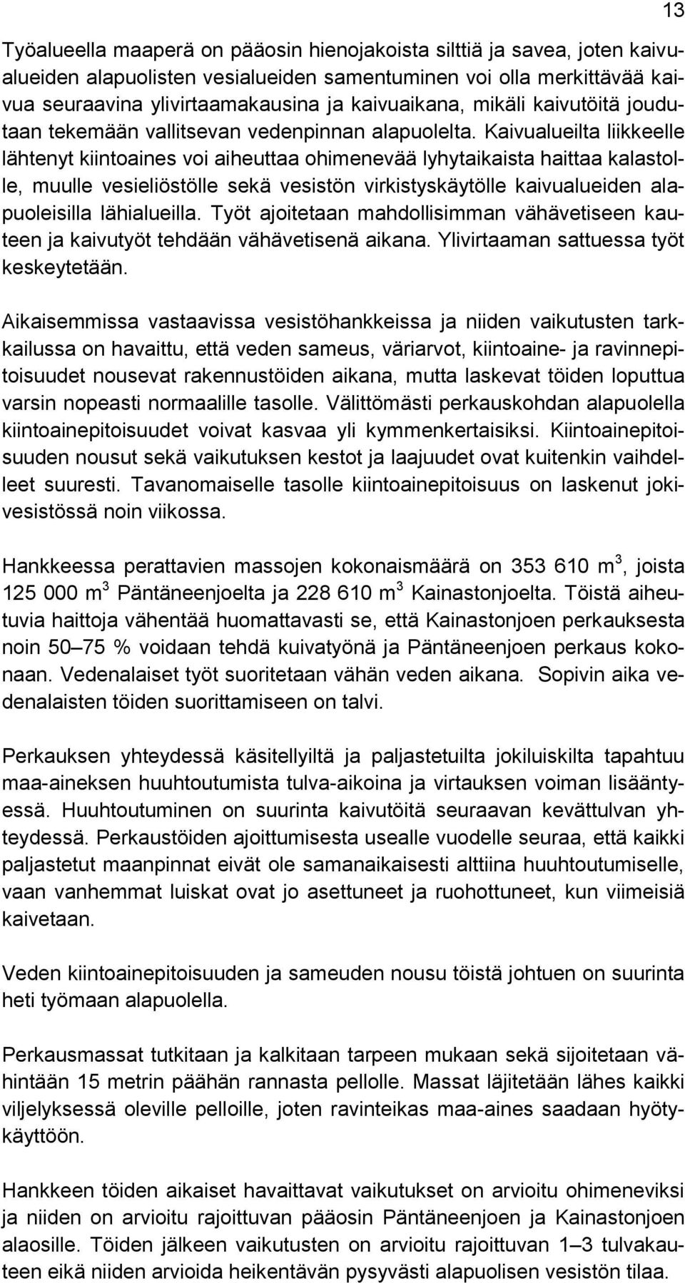 Kaivualueilta liikkeelle lähtenyt kiintoaines voi aiheuttaa ohimenevää lyhytaikaista haittaa kalastolle, muulle vesieliöstölle sekä vesistön virkistyskäytölle kaivualueiden alapuoleisilla