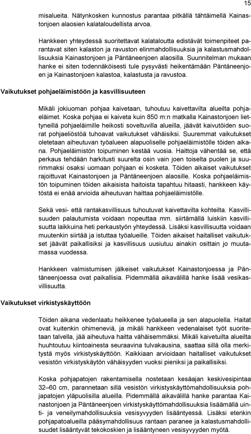 Suunnitelman mukaan hanke ei siten todennäköisesti tule pysyvästi heikentämään Päntäneenjoen ja Kainastonjoen kalastoa, kalastusta ja ravustoa.