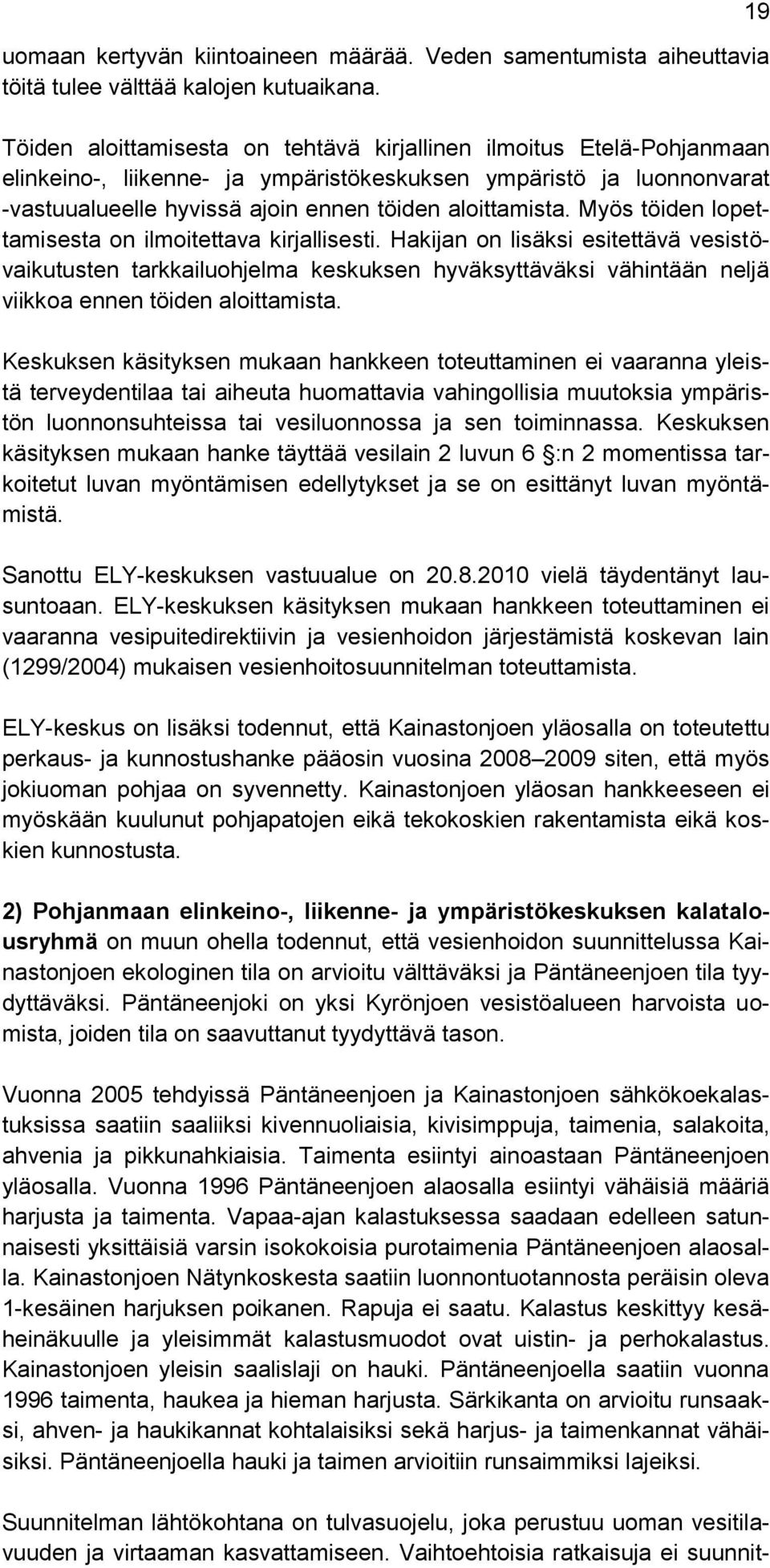 Myös töiden lopettamisesta on ilmoitettava kirjallisesti. Hakijan on lisäksi esitettävä vesistövaikutusten tarkkailuohjelma keskuksen hyväksyttäväksi vähintään neljä viikkoa ennen töiden aloittamista.