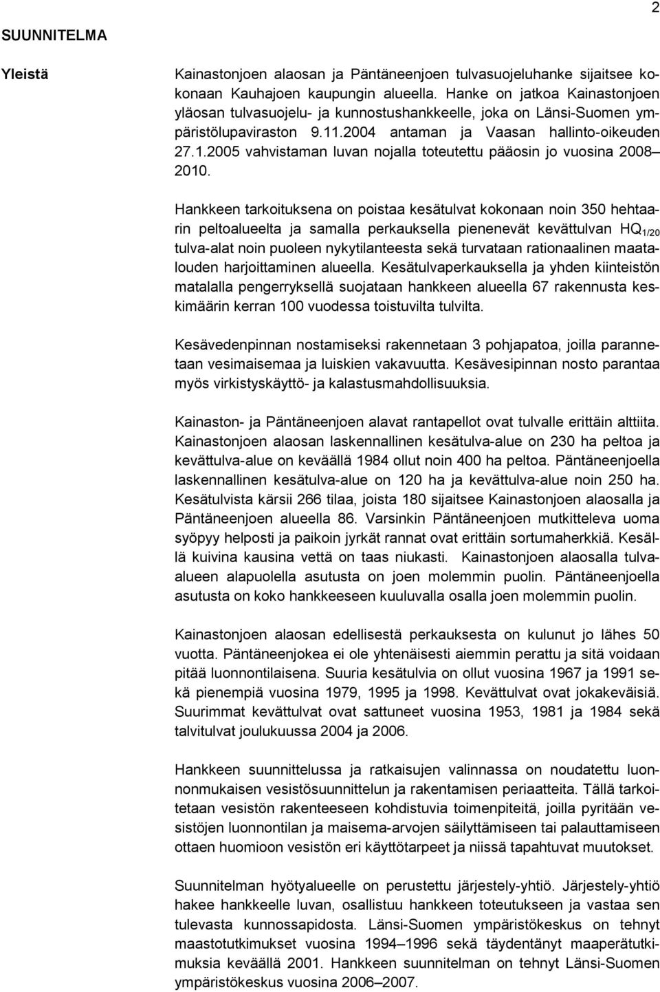 Hankkeen tarkoituksena on poistaa kesätulvat kokonaan noin 350 hehtaarin peltoalueelta ja samalla perkauksella pienenevät kevättulvan HQ 1/20 tulva-alat noin puoleen nykytilanteesta sekä turvataan