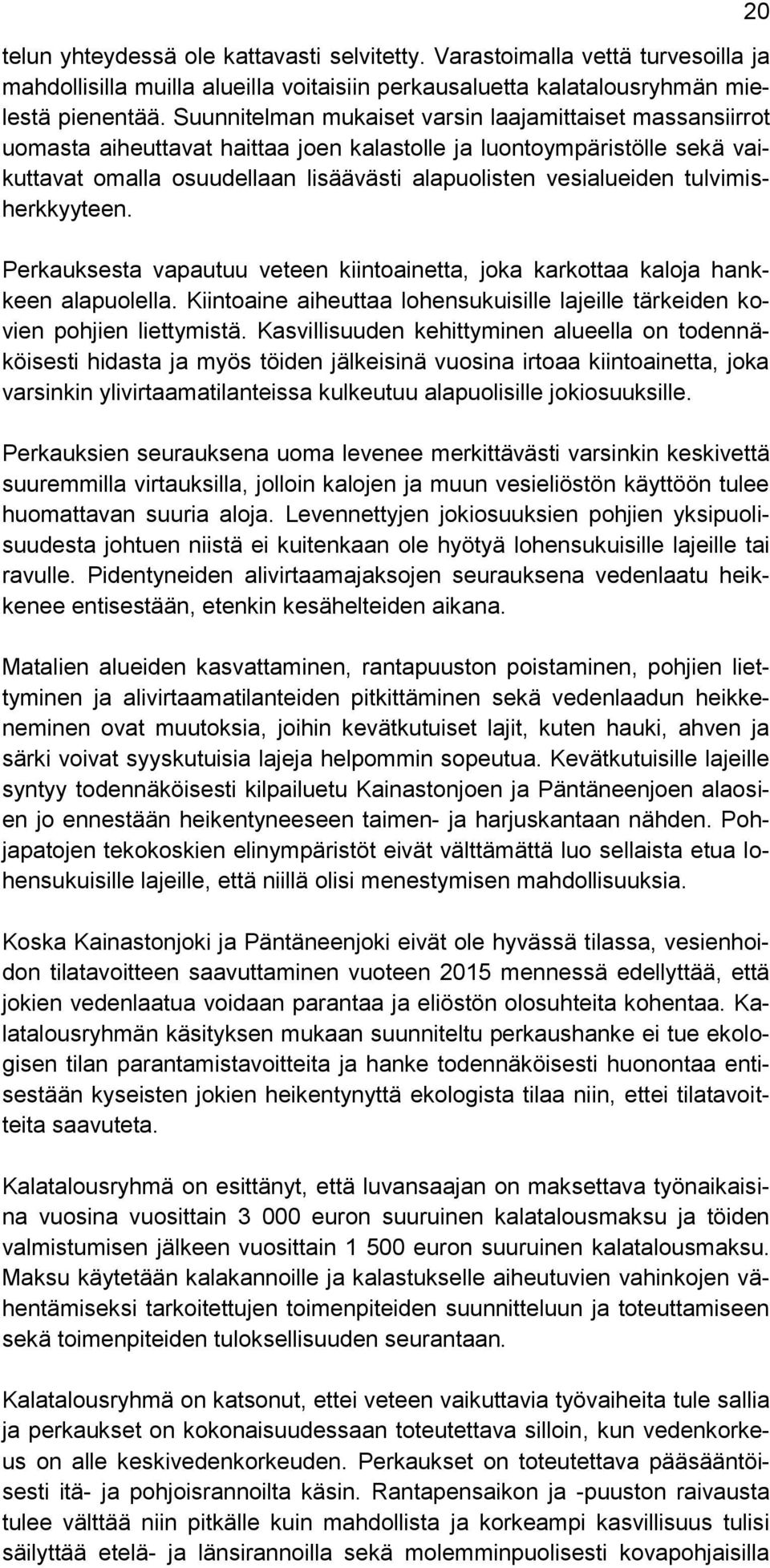 tulvimisherkkyyteen. Perkauksesta vapautuu veteen kiintoainetta, joka karkottaa kaloja hankkeen alapuolella. Kiintoaine aiheuttaa lohensukuisille lajeille tärkeiden kovien pohjien liettymistä.