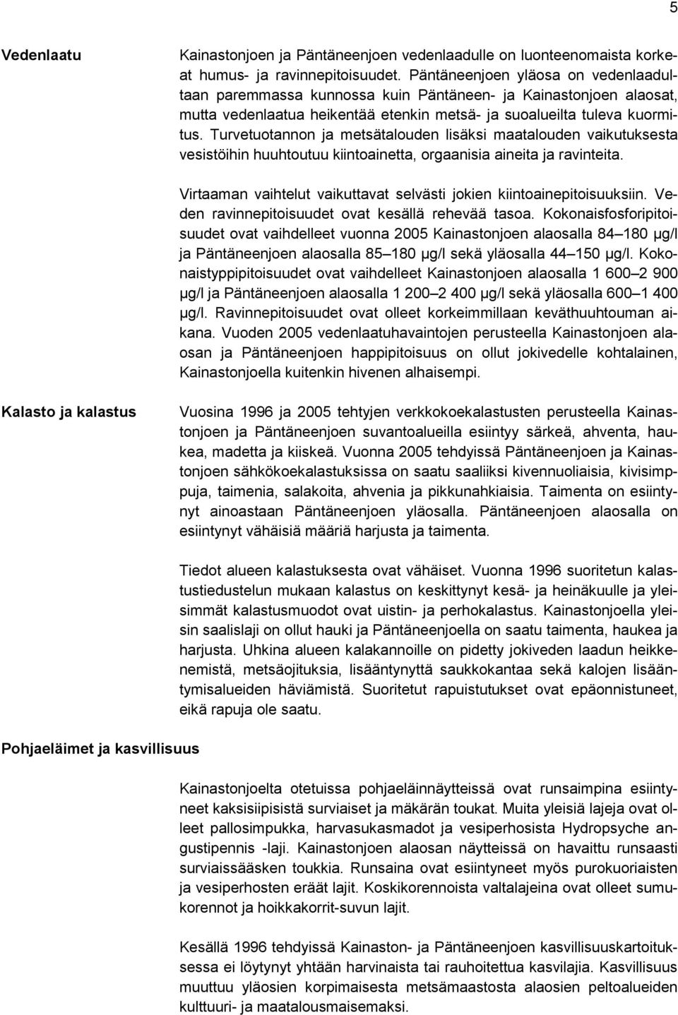 Turvetuotannon ja metsätalouden lisäksi maatalouden vaikutuksesta vesistöihin huuhtoutuu kiintoainetta, orgaanisia aineita ja ravinteita.