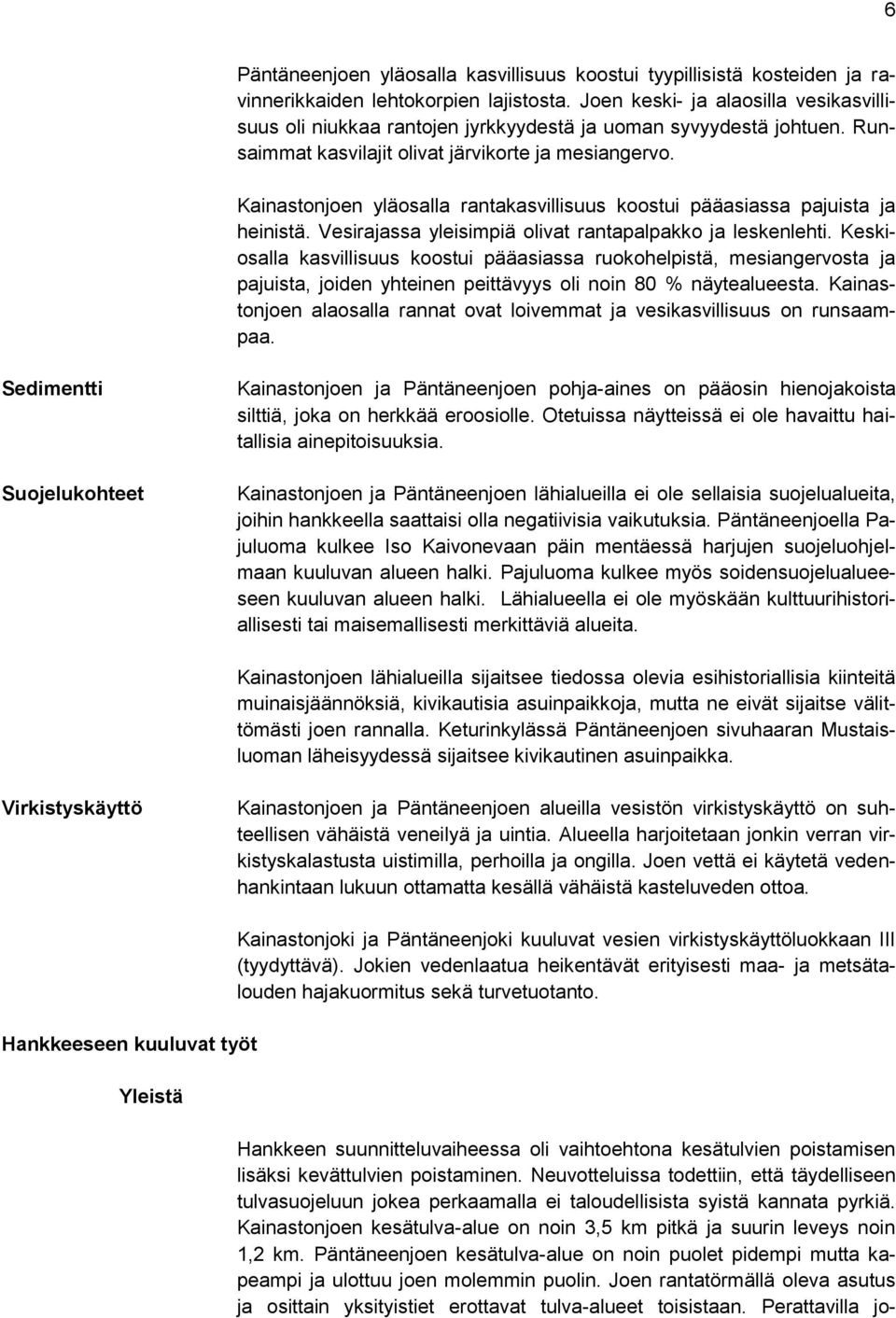 Kainastonjoen yläosalla rantakasvillisuus koostui pääasiassa pajuista ja heinistä. Vesirajassa yleisimpiä olivat rantapalpakko ja leskenlehti.