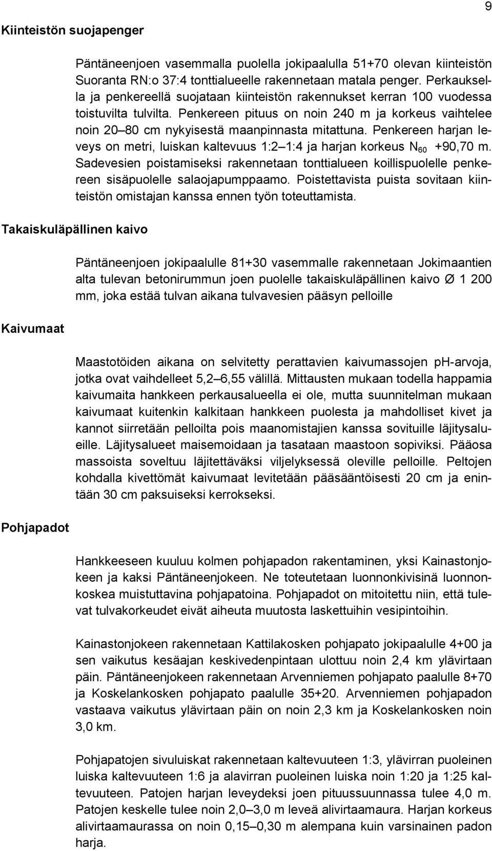 Penkereen pituus on noin 240 m ja korkeus vaihtelee noin 20 80 cm nykyisestä maanpinnasta mitattuna. Penkereen harjan leveys on metri, luiskan kaltevuus 1:2 1:4 ja harjan korkeus N 60 +90,70 m.