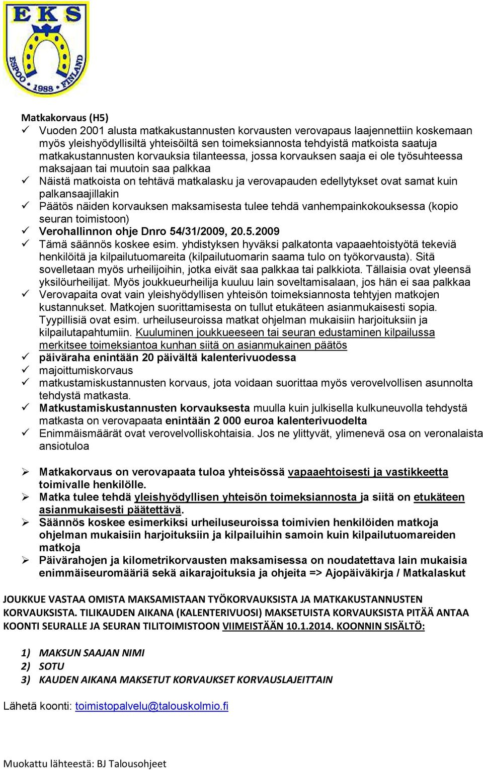 kuin palkansaajillakin Päätös näiden korvauksen maksamisesta tulee tehdä vanhempainkokouksessa (kopio seuran toimistoon) Verohallinnon ohje Dnro 54/31/2009, 20.5.2009 Tämä säännös koskee esim.