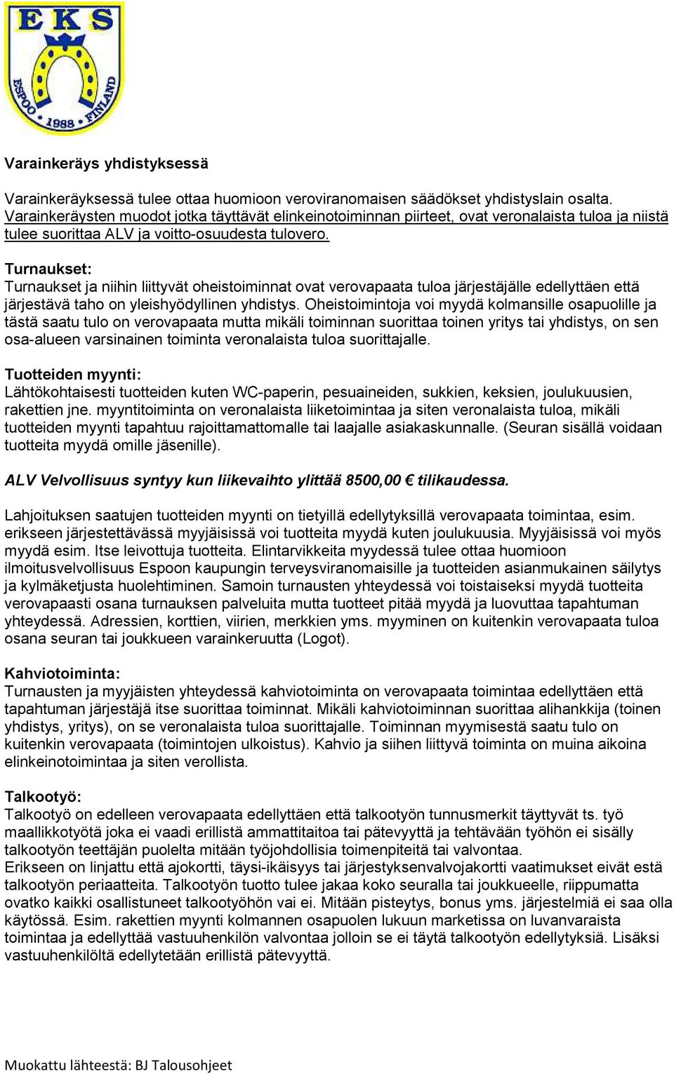 Turnaukset: Turnaukset ja niihin liittyvät oheistoiminnat ovat verovapaata tuloa järjestäjälle edellyttäen että järjestävä taho on yleishyödyllinen yhdistys.