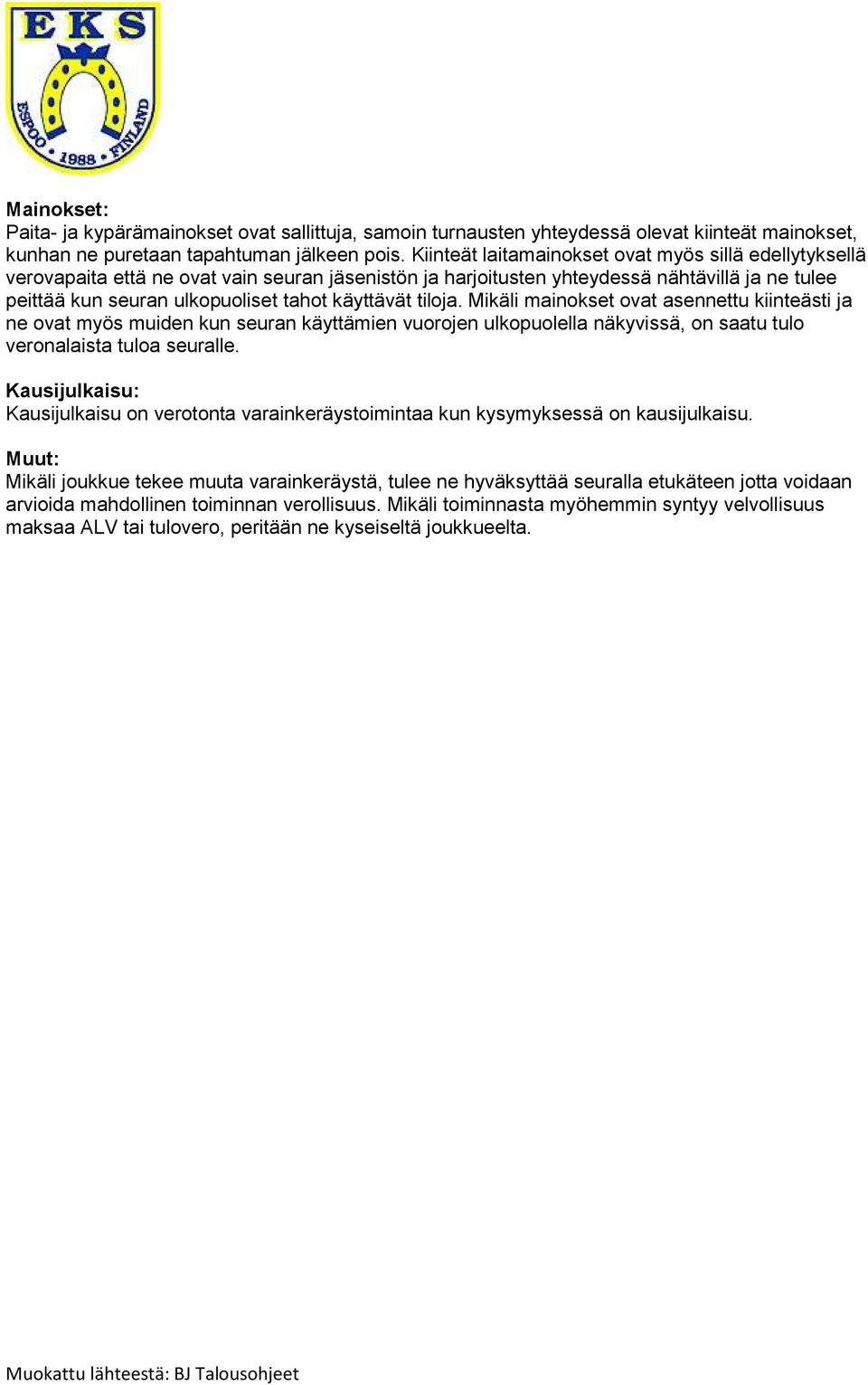 käyttävät tiloja. Mikäli mainokset ovat asennettu kiinteästi ja ne ovat myös muiden kun seuran käyttämien vuorojen ulkopuolella näkyvissä, on saatu tulo veronalaista tuloa seuralle.