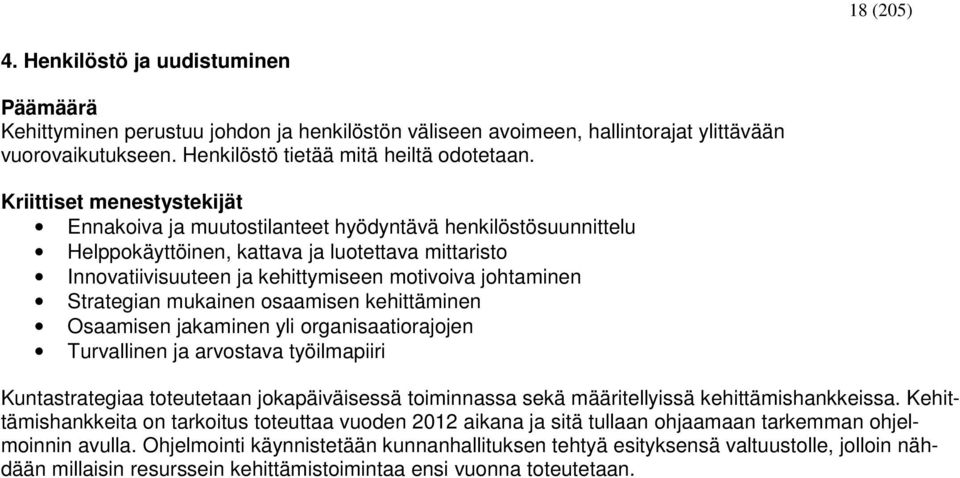 Strategian mukainen osaamisen kehittäminen Osaamisen jakaminen yli organisaatiorajojen Turvallinen ja arvostava työilmapiiri Kuntastrategiaa toteutetaan jokapäiväisessä toiminnassa sekä