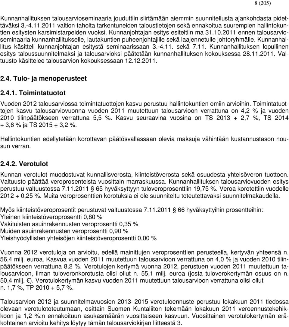 2011 ennen talousarvioseminaaria kunnanhallitukselle, lautakuntien puheenjohtajille sekä laajennetulle johtoryhmälle. Kunnanhallitus käsitteli kunnanjohtajan esitystä seminaarissaan 3.-4.11. sekä 7.