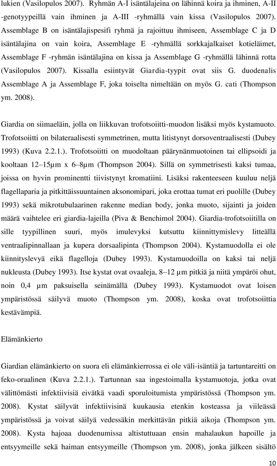 kissa ja Assemblage G -ryhmällä lähinnä rotta (Vasilopulos 2007). Kissalla esiintyvät Giardia-tyypit ovat siis G. duodenalis Assemblage A ja Assemblage F, joka toiselta nimeltään on myös G.