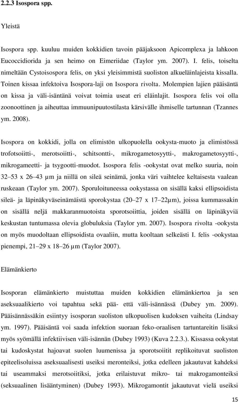 Isospora felis voi olla zoonoottinen ja aiheuttaa immuunipuutostilasta kärsivälle ihmiselle tartunnan (Tzannes ym. 2008).