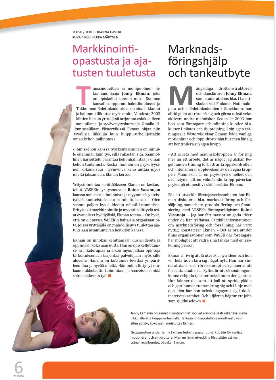 pilates- ja syvävenytyskursseja. Omalla liikuntasalillaan Västervikissä Ekman ohjaa niin tavallisia liikkujia kuin huippu-urheilijoitakin oman kehon hallinnassa.