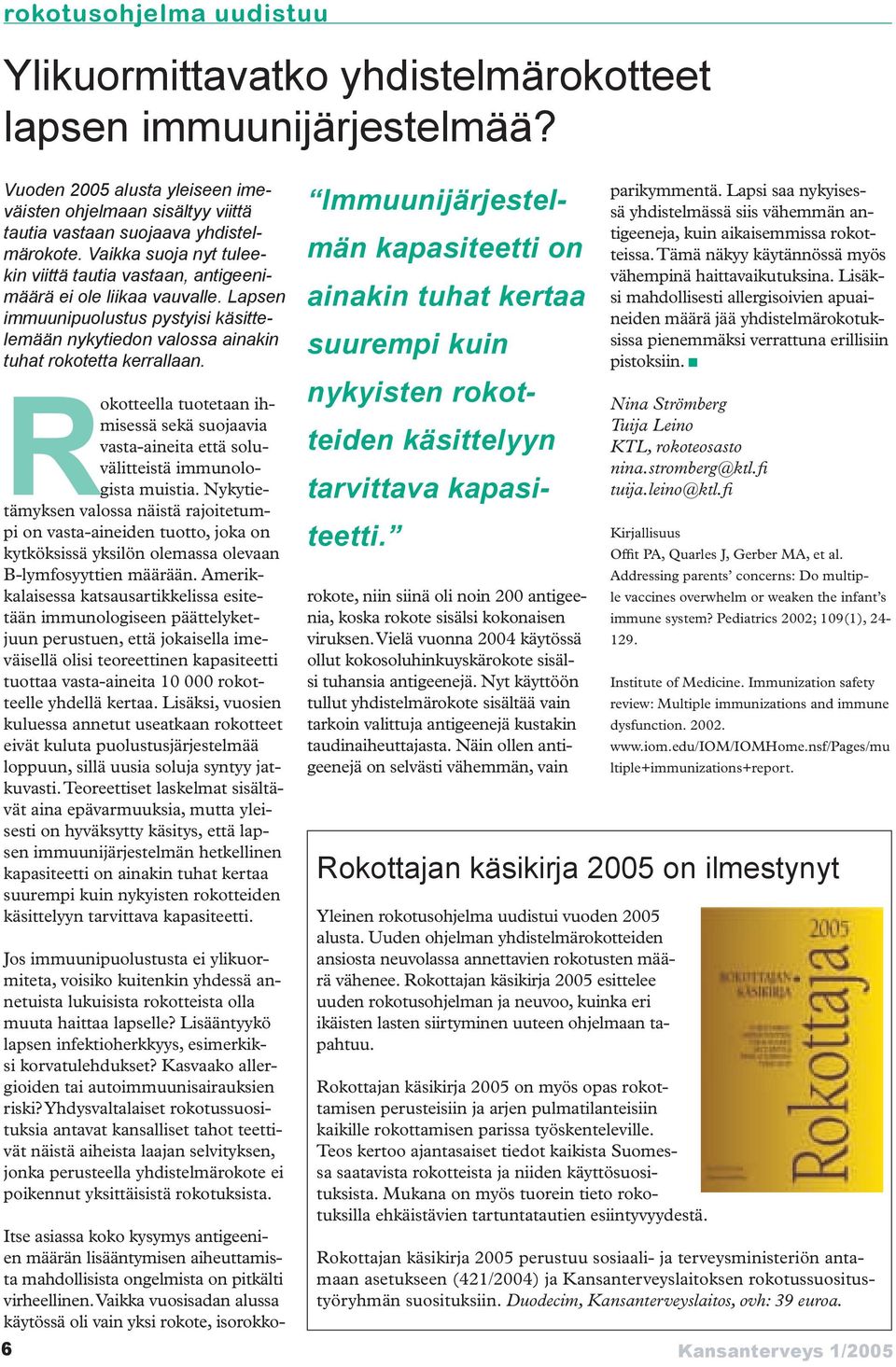 Rokotteella tuotetaan ihmisessä sekä suojaavia vasta-aineita että soluvälitteistä immunologista muistia.