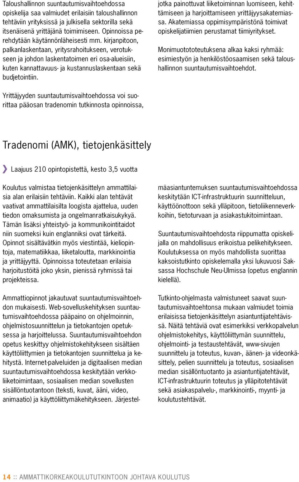 kirjanpitoon, palkanlaskentaan, yritysrahoitukseen, verotukseen ja johdon laskentatoimen eri osa-alueisiin, kuten kannattavuus- ja kustannuslaskentaan sekä budjetointiin.