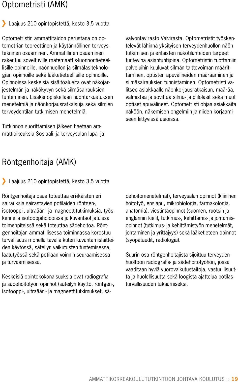 Opinnoissa keskeisiä sisältöalueita ovat näköjärjestelmän ja näkökyvyn sekä silmäsairauksien tunteminen.