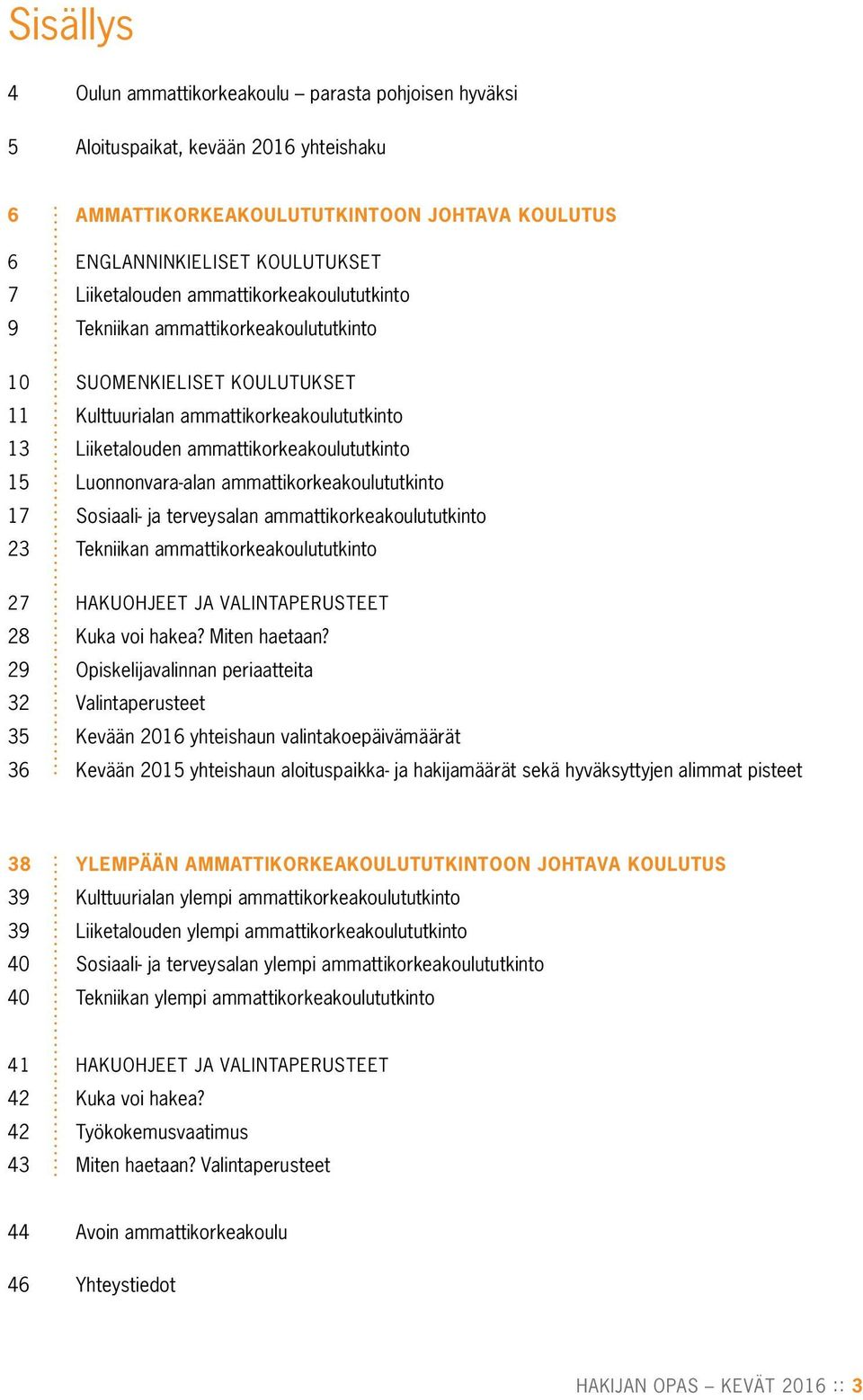 Luonnonvara-alan ammattikorkeakoulututkinto 17 Sosiaali- ja terveysalan ammattikorkeakoulututkinto 23 Tekniikan ammattikorkeakoulututkinto 27 HAKUOHJEET JA VALINTAPERUSTEET 28 Kuka voi hakea?