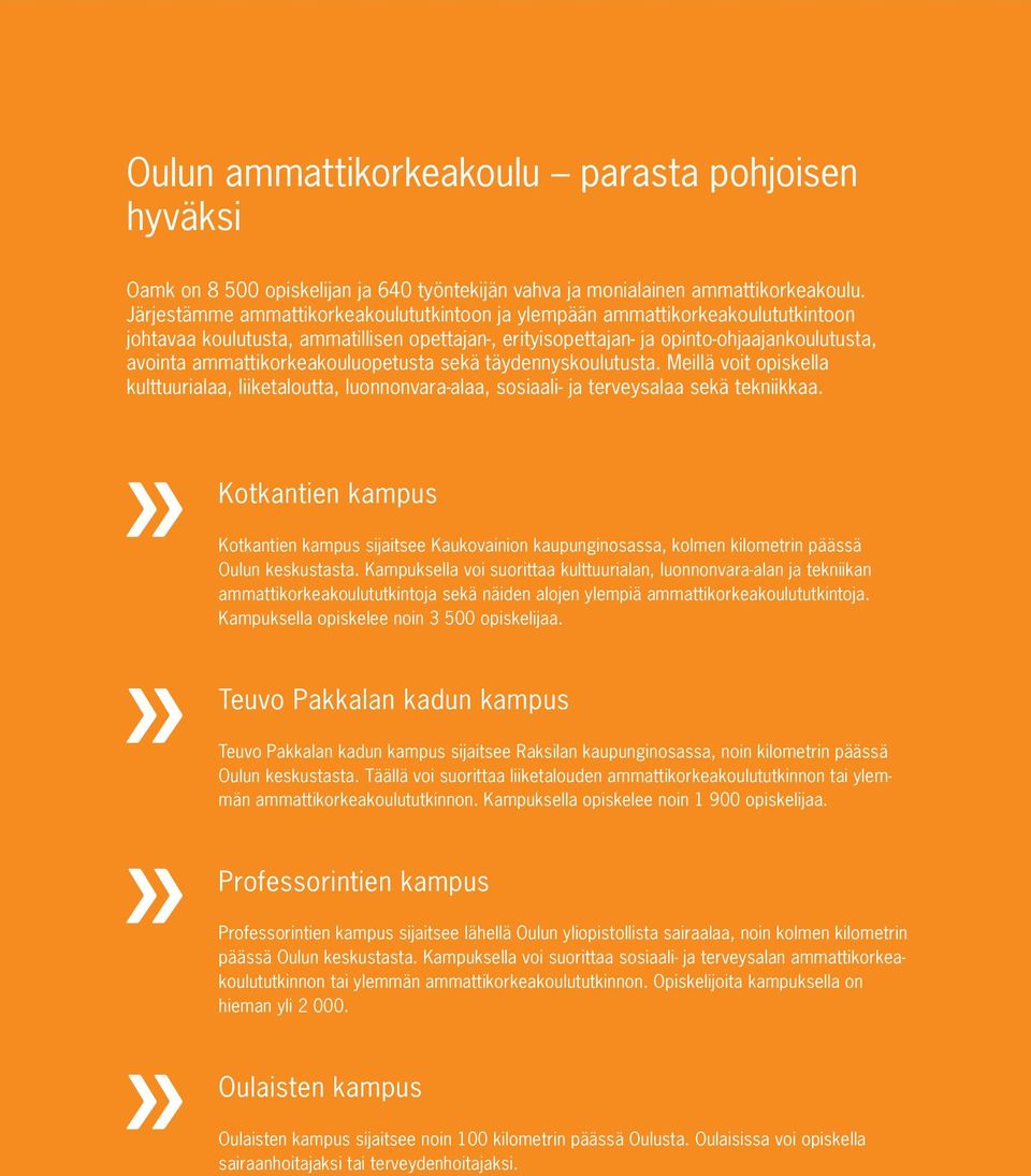 ammattikorkeakouluopetusta sekä täydennyskoulutusta. Meillä voit opiskella kulttuurialaa, liiketaloutta, luonnonvara-alaa, sosiaali- ja terveysalaa sekä tekniikkaa.