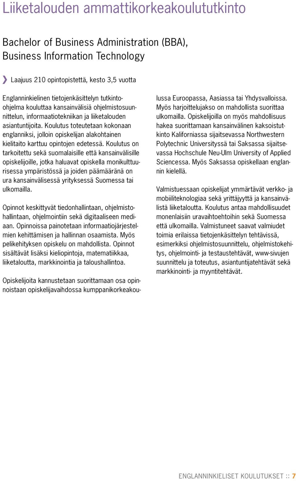 Koulutus toteutetaan kokonaan englanniksi, jolloin opiskelijan alakohtainen kielitaito karttuu opintojen edetessä.