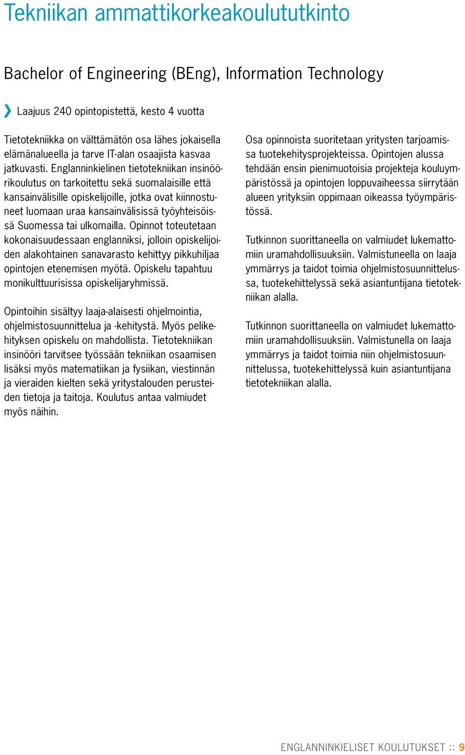 Englanninkielinen tietotekniikan insinöörikoulutus on tarkoitettu sekä suomalaisille että kansainvälisille opiskelijoille, jotka ovat kiinnostuneet luomaan uraa kansainvälisissä työyhteisöissä