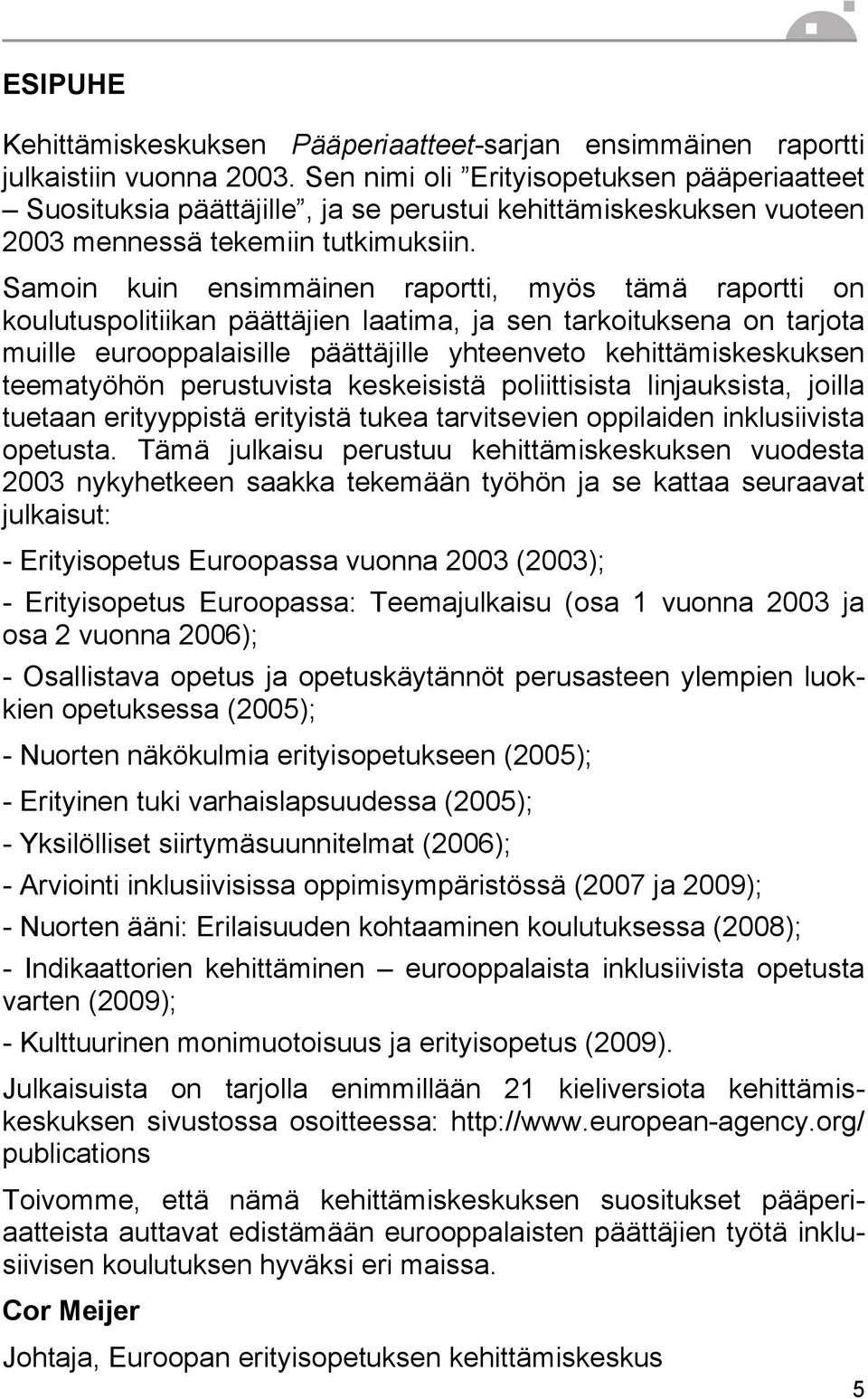 Samoin kuin ensimmäinen raportti, myös tämä raportti on koulutuspolitiikan päättäjien laatima, ja sen tarkoituksena on tarjota muille eurooppalaisille päättäjille yhteenveto kehittämiskeskuksen