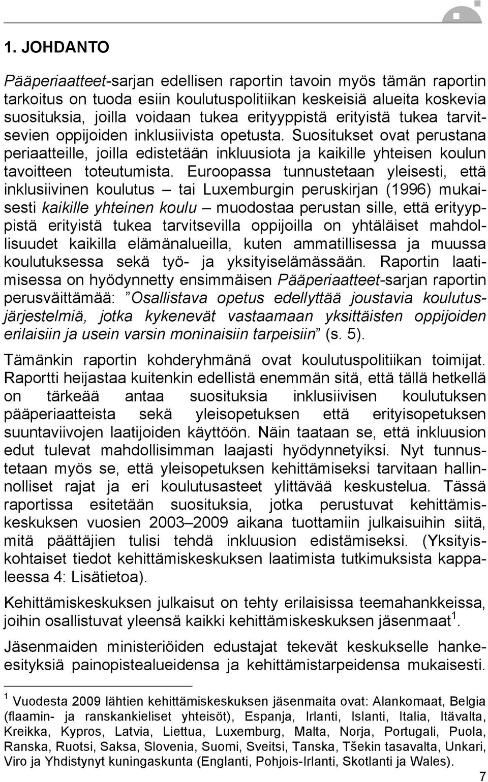 Euroopassa tunnustetaan yleisesti, että inklusiivinen koulutus tai Luxemburgin peruskirjan (1996) mukaisesti kaikille yhteinen koulu muodostaa perustan sille, että erityyppistä erityistä tukea