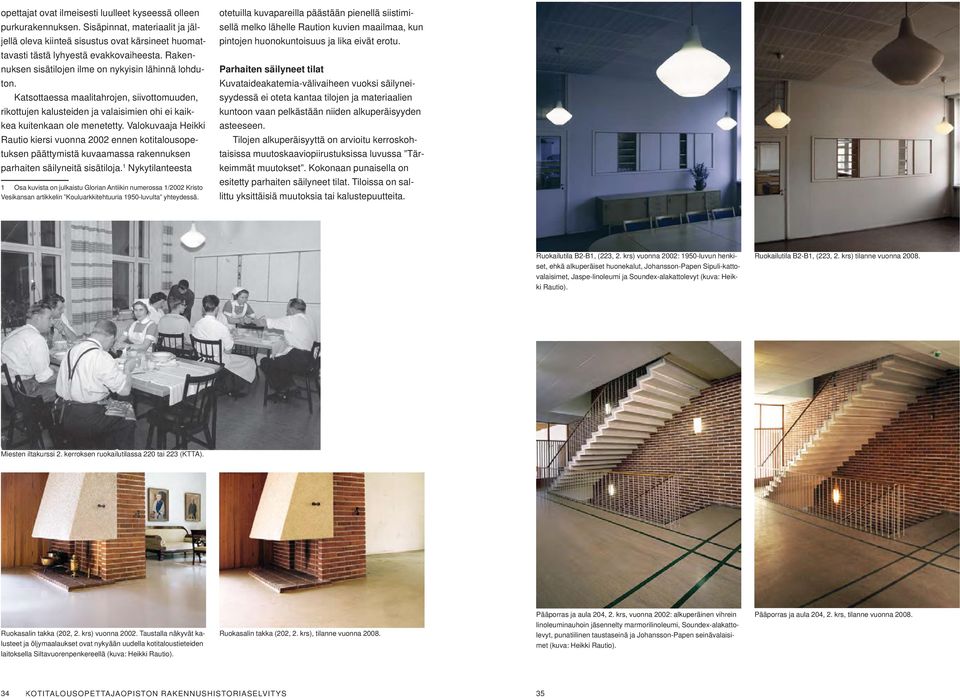 Valokuvaaja Heikki Rautio kiersi vuonna 2002 ennen kotitalousopetuksen päättymistä kuvaamassa rakennuksen parhaiten säilyneitä sisätiloja.