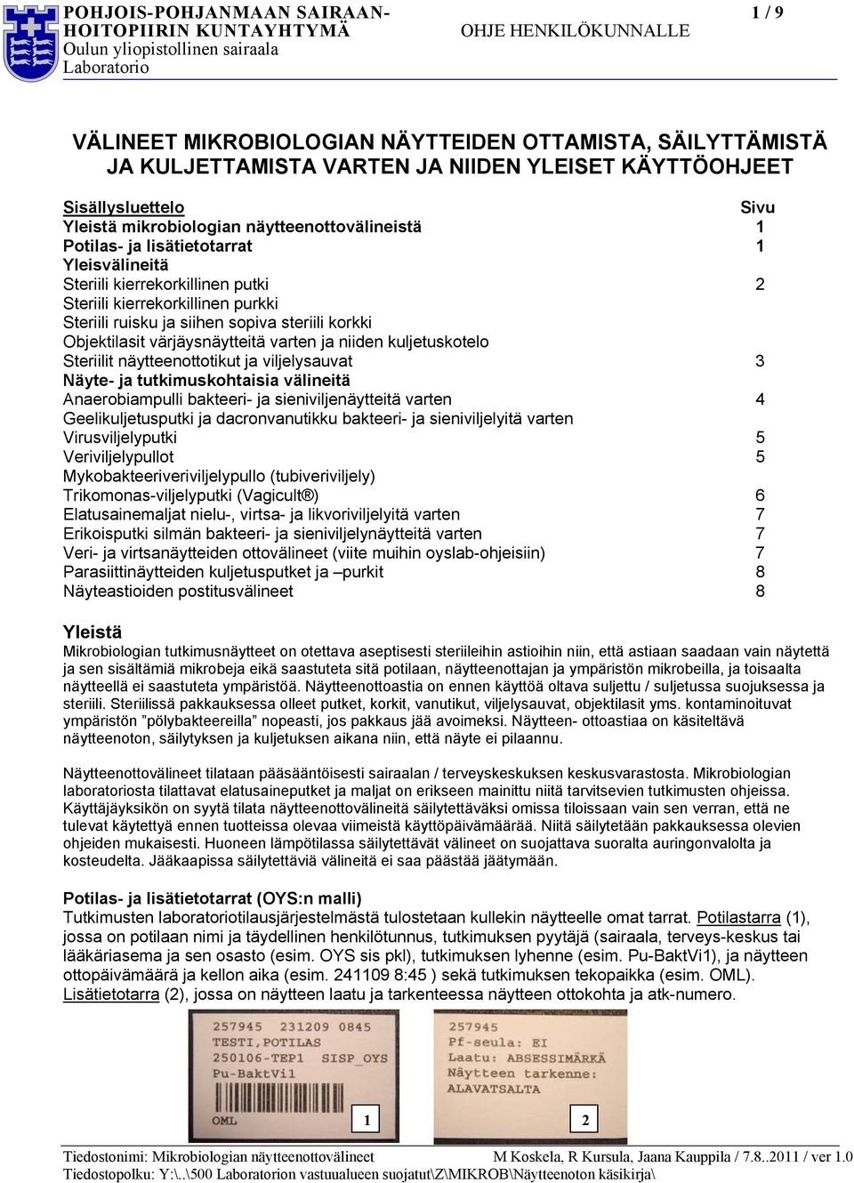 värjäysnäytteitä varten ja niiden kuljetuskotelo Steriilit näytteenottotikut ja viljelysauvat 3 Näyte- ja tutkimuskohtaisia välineitä Anaerobiampulli bakteeri- ja sieniviljenäytteitä varten 4