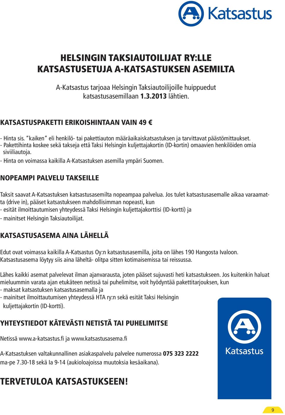 - Pakettihinta koskee sekä takseja että Taksi Helsingin kuljettajakortin (ID-kortin) omaavien henkilöiden omia siviiliautoja. - Hinta on voimassa kaikilla A-Katsastuksen asemilla ympäri Suomen.