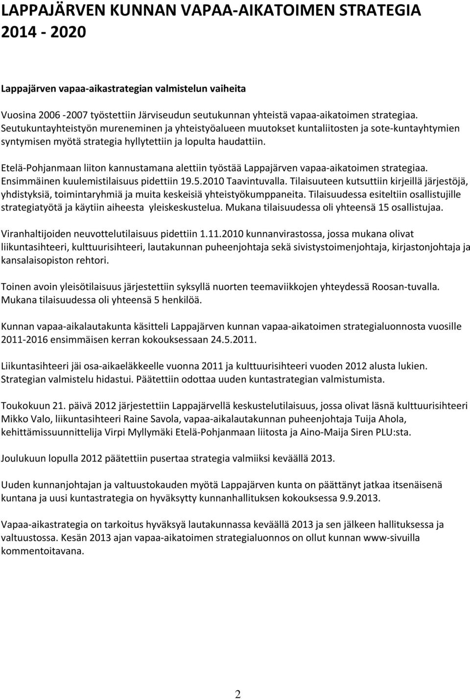 Etelä-Pohjanmaan liiton kannustamana alettiin työstää Lappajärven vapaa-aikatoimen strategiaa. Ensimmäinen kuulemistilaisuus pidettiin 19.5.2010 Taavintuvalla.